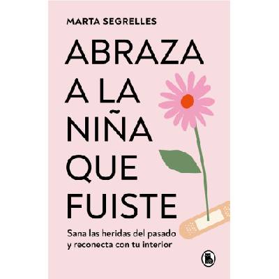Abraza a la niÑa que fuiste | segrelles, marta
