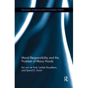 Moral Responsibility and the Problem of Many Hands | van de Poel, Ibo (Delft University of Technology, The Netherlands), Royakkers, Lamber (Eindhoven University of Technology, The Netherlands), Zwart, Sj (ISBN: 9781138346710)
