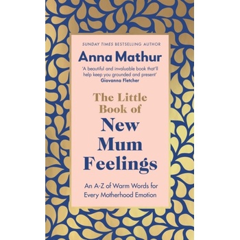 Little Book of New Mum Feelings - An A-Z of Warm Words for Every Motherhood Emotion Mathur AnnaPevná vazba
