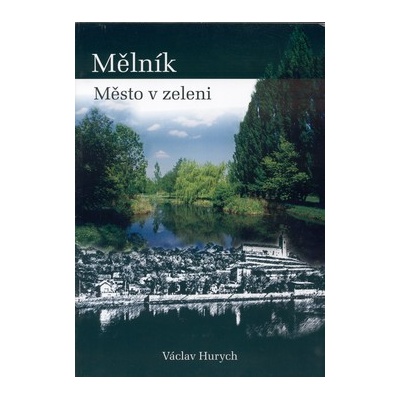 Hurych, Václav: MĚLNÍK - MĚSTO V ZELENI