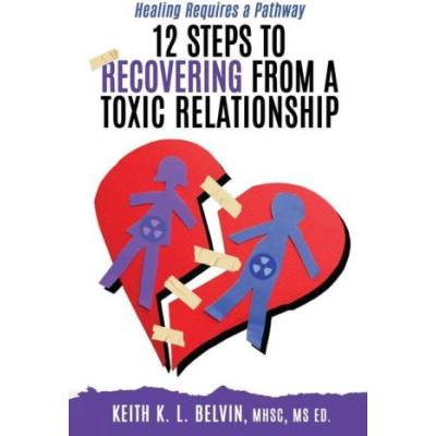 12 Steps to Recovering from A Toxic Relationship | Keith K. L. Belvin