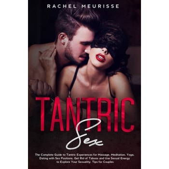 Independently Published Tantric Sex: The Complete Guide to Tantric Experiences for Massage, Meditation, Yoga, Dating with Sex Positions. Get Rid of Taboos | Rachel Meurisse
