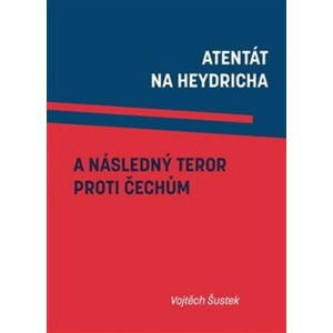 Atentát na Heydricha a následný teror proti Čechům | Vojtěch Šustek (ISBN: 9788076490635)