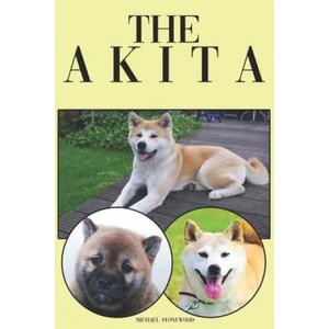 The Akita: A Complete and Comprehensive Beginners Guide To: Buying, Owning, Health, Grooming, Training, Obedience, Understanding (ISBN: 9781090398949)