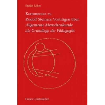 Kommentar zu Rudolf Steiners Vorträgen über Allgemeine Menschenkunde als Grundlage der Pädagogik, 3 Bde. | Stefan Leber