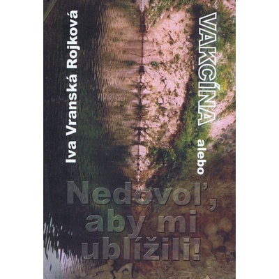 Vakcína alebo Nedovoľ, aby mi ublížili! Iva Vranská Rojková