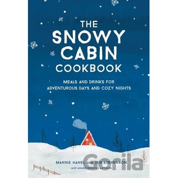 The Snowy Cabin Cookbook: Meals and Drinks for Adventurous Days and Cozy Nights Hanel Marnie