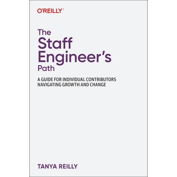 The Staff Engineer's Path: A Guide for Individual Contributors Navigating Growth and Change Reilly Tanya