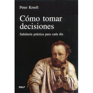 Cómo tomar decisiones : sabiduría práctica para cada día | Peter Kreeft (ISBN: 9788432129643)