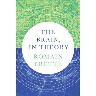 The Brain, In Theory - Romain Brette