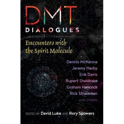 Dmt Dialogues: Encounters with the Spirit Molecule - Luke David
