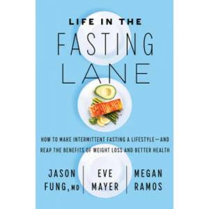 Life in the Fasting Lane: How to Make Intermittent Fasting a Lifestyle--And Reap the Benefits of Weight Loss and Better Health | Eve Mayer, Megan Ramos (ISBN: 9780062969446)