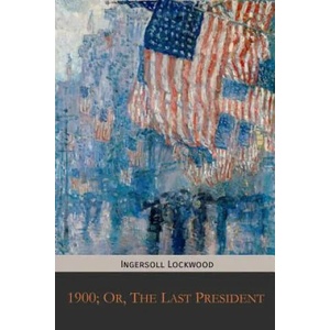 1900; Or, The Last President | Ingersoll Lockwood (ISBN: 9781946774187)
