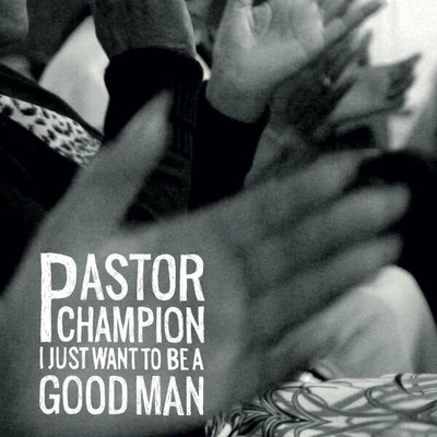 PASTOR CHAMPION - I JUST WANT TO BE A GOOD MAN CD
