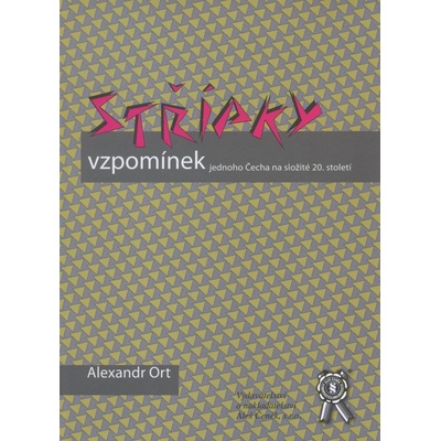 Střípky vzpomínek jednoho Čecha na složité 20. století - Alexandr Ort