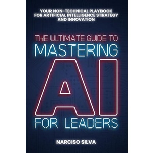 The Ultimate Guide to Mastering AI for Leaders | Narciso Silva (2025)