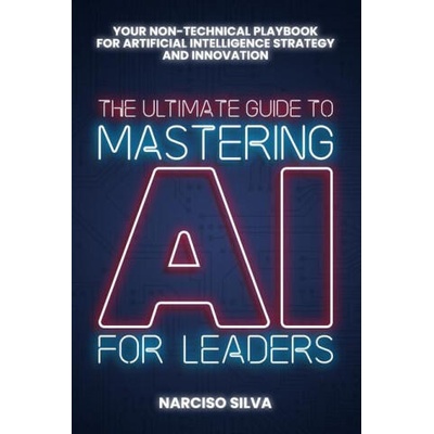 The Ultimate Guide to Mastering AI for Leaders | Narciso Silva