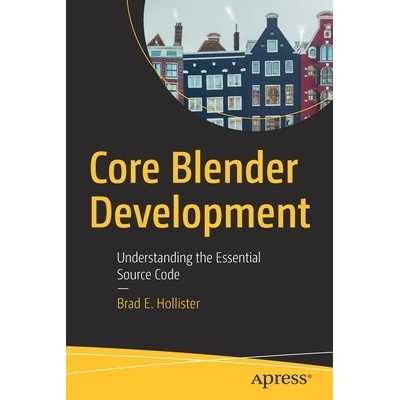 Core Blender Development: Understanding the Essential Source Code - Hollister Brad E.