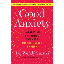 Good Anxiety: Harnessing the Power of the Most Misunderstood Emotion Suzuki WendyPaperback