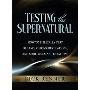 Testing the Supernatural: How to Biblically Test Dreams, Visions, Revelations, and Spiritual Manifestations | Rick Renner (ISBN: 9781680317398)