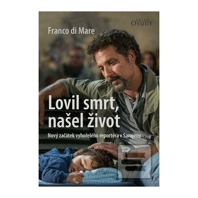 Lovil smrt, našel život - Nový začátek vyhořelého reportéra v Sarajevu
