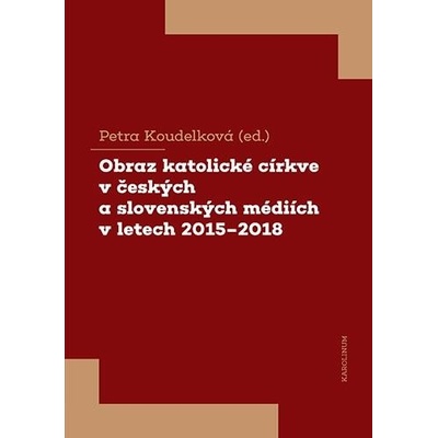 Obraz katolické církve v českých a slovenských médiích v letech 2015-2018 - Petra Koudelková