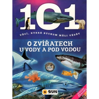 101 věcí, které bychom měli vědět o zvířatech u vody a pod vodou NAKLADATELSTVÍ SUN s.r.o.