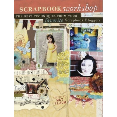 Scrapbook Workshop : Favorite Techniques from Favorite Scrapbook Bloggers F&W Publications Inc