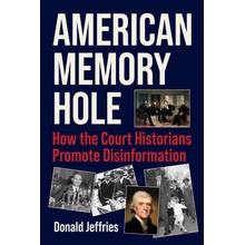 American Memory Hole How the Court Historians Promote Disinformation - Jeffries Donald