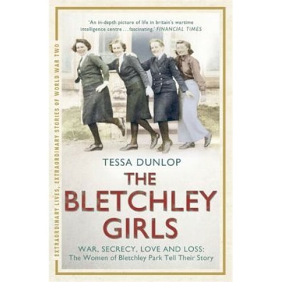The Bletchley Girls: War, secrecy, love and l... - Tessa Dunlop