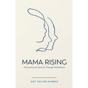 Mama Rising: Discovering the New You Through Motherhood | Amy Taylor-Kabbaz (ISBN: 9781401961084)