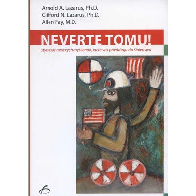 Neverte tomu - Arnold A. Lazarus Ph.D.; Clifford N. Lazarus, PhD.; Allen Fay M.D.