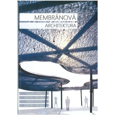 Membránová architektura Miloš Kopřiva, Michal Netušil, Henri Achten...