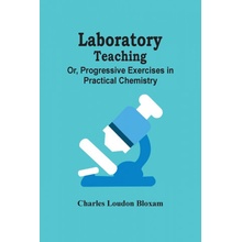 Laboratory Teaching; Or, Progressive Exercises In Practical Chemistry