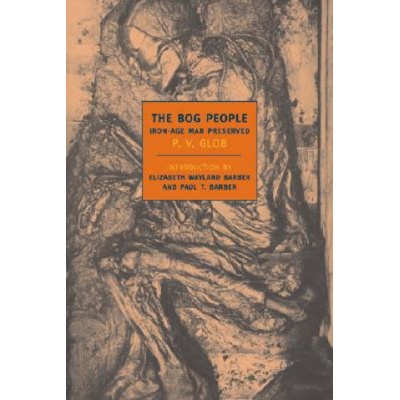 The Bog People: Iron Age Man Preserved | P. V. Glob, Elizabeth Waylandl Barber, Paul Barber