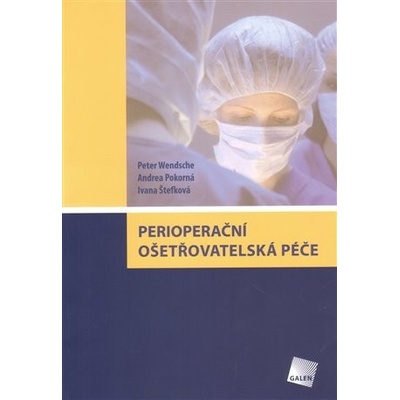 Perioperační ošetřovatelská péče - Peter Wendsche, Andrea Pokorná, Ivana Štefková