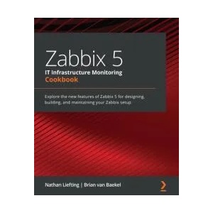 Zabbix 5 IT Infrastructure Monitoring Cookbook | Nathan Liefting, Brian van Baekel (ISBN: 9781800202238)