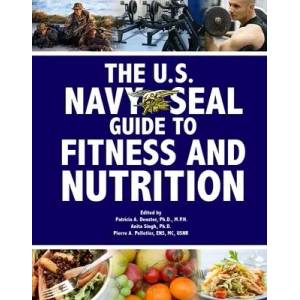 U. S. Navy Seal Guide to Fitness and Nutrition | Patricia A Deuster, Anita Singh, Pierre A Pelletier (ISBN: 9781602390300)