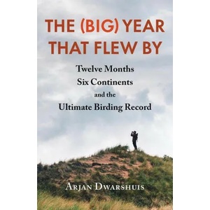 The (Big) Year That Flew by: Twelve Months, Six Continents, and the Ultimate Birding Record | Dwarshuis, Arjan (ISBN: 9781645021919)