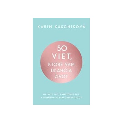 50 viet, ktoré vám uľahčia život - Karin Kuschik