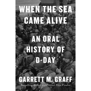 When the Sea Came Alive: An Oral History of D-Day | GRAFF GARRETT M (ISBN: 9781668027813)