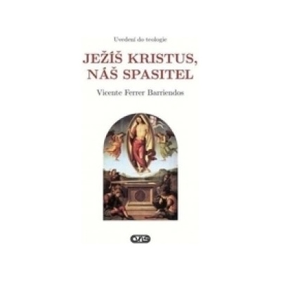 Ježíš Kristus, náš Spasitel. Uvedení do teologie - Barriendos Vicente Ferrer