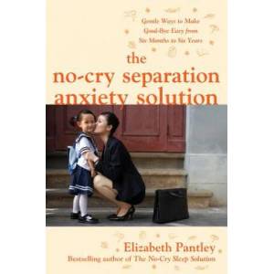 No-Cry Separation Anxiety Solution: Gentle Ways to Make Good-bye Easy from Six Months to Six Years | Elizabeth Pantley (ISBN: 9780071740777)
