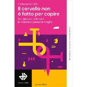 cervello non è fatto per capire. Sei quiz per allenare la mente a pensare meglio | Francesco Orzi (2026)