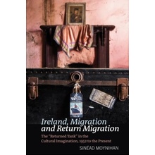 Ireland, Migration and Return Migration - The Returned Yank in the Cultural Imagination, 1952 to present Moynihan Sinead