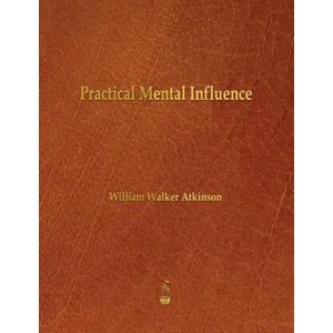Practical Mental Influence | William Walker Atkinson (ISBN: 9781603865739)
