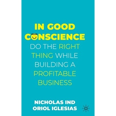 In Good Conscience: Do the Right Thing While Building a Profitable Business Ind Nicholas