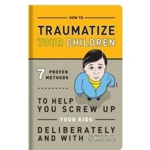 How to Traumatize Your Children