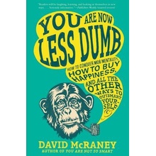 You Are Now Less Dumb: How to Conquer Mob Mentality, How to Buy Happiness, and All the Other Ways to Ou Tsmart Yourself McRaney DavidPaperback