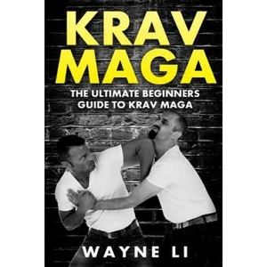Krav Maga: The Ultimate Beginners Guide To Krav Maga | Wayne Li (ISBN: 9781522716044)